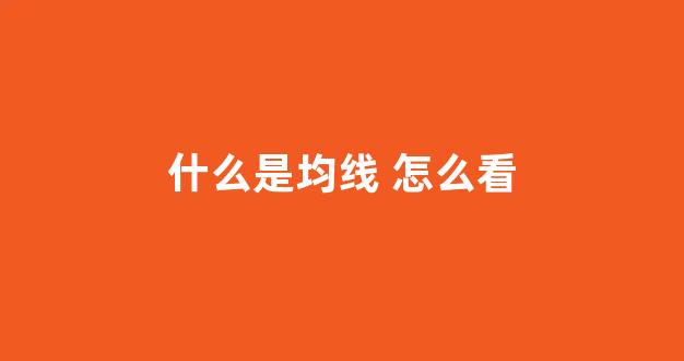 什么是均线 怎么看(什么是均线 怎么看图)_https://www.hn-life.com_深交所_第1张